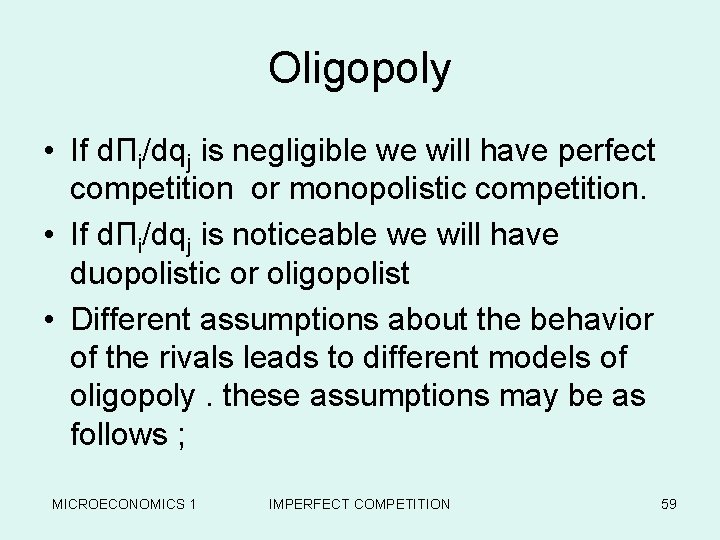 Oligopoly • If dΠi/dqj is negligible we will have perfect competition or monopolistic competition.