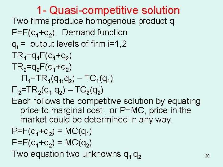 1 - Quasi-competitive solution Two firms produce homogenous product q. P=F(q 1+q 2); Demand