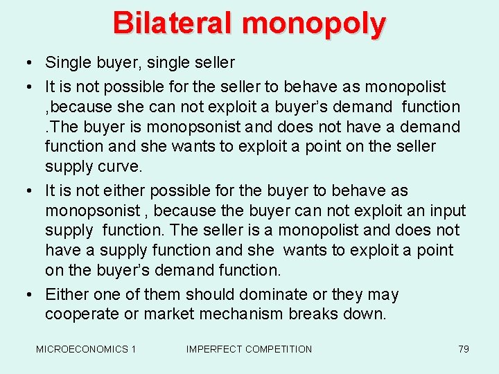 Bilateral monopoly • Single buyer, single seller • It is not possible for the