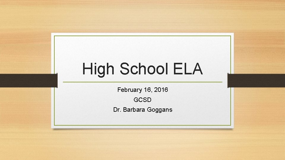 High School ELA February 16, 2016 GCSD Dr. Barbara Goggans 