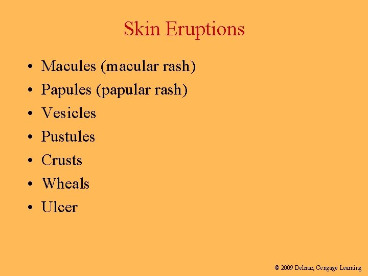 Skin Eruptions • • Macules (macular rash) Papules (papular rash) Vesicles Pustules Crusts Wheals