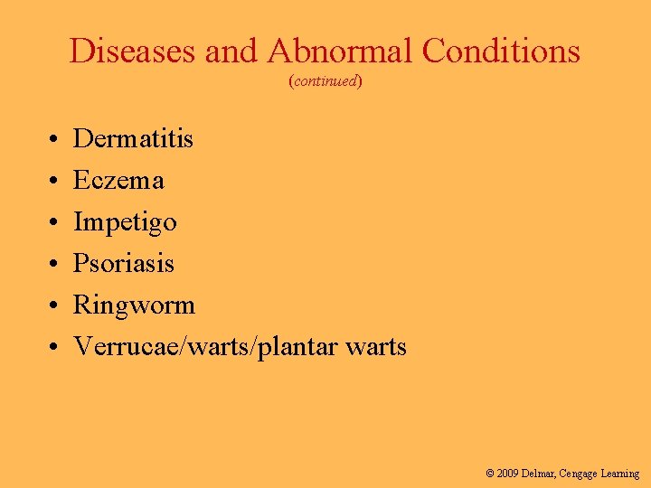 Diseases and Abnormal Conditions (continued) • • • Dermatitis Eczema Impetigo Psoriasis Ringworm Verrucae/warts/plantar