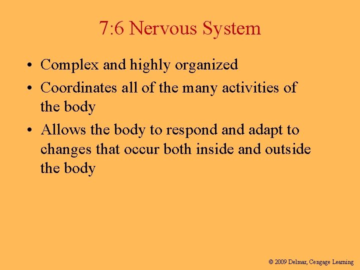 7: 6 Nervous System • Complex and highly organized • Coordinates all of the