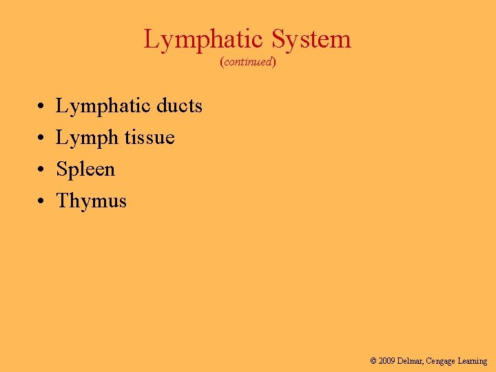 Lymphatic System (continued) • • Lymphatic ducts Lymph tissue Spleen Thymus © 2009 Delmar,
