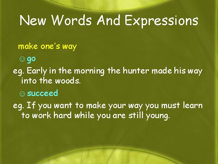 New Words And Expressions make one’s way ☺go eg. Early in the morning the