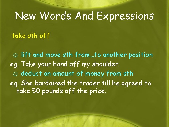 New Words And Expressions take sth off ☺ lift and move sth from…to another