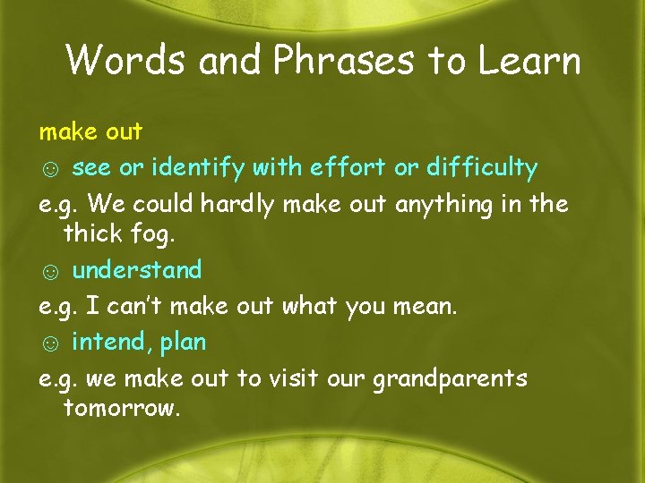 Words and Phrases to Learn make out ☺ see or identify with effort or