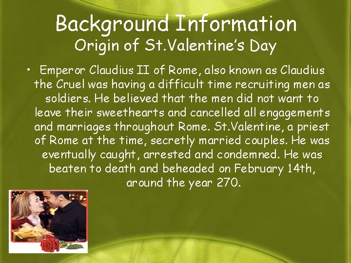 Background Information Origin of St. Valentine’s Day • Emperor Claudius II of Rome, also