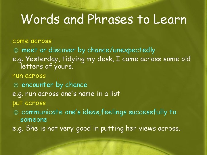 Words and Phrases to Learn come across ☺ meet or discover by chance/unexpectedly e.