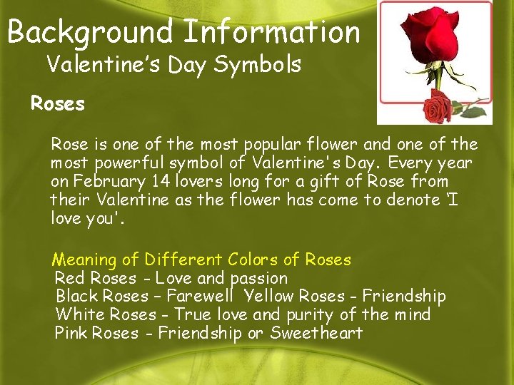 Background Information Valentine’s Day Symbols Rose is one of the most popular flower and