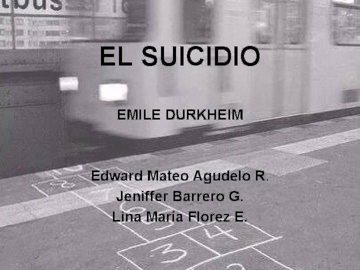 EL SUICIDIO EMILE DURKHEIM Edward Mateo Agudelo R. Jeniffer Barrero G. Lina María Florez