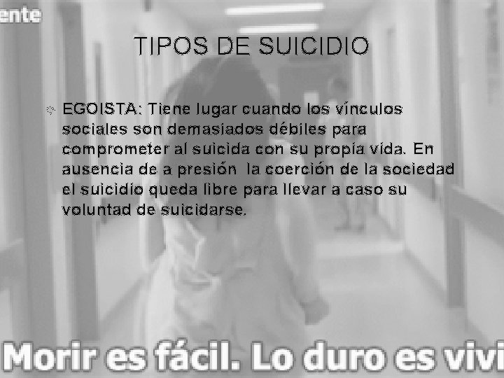 TIPOS DE SUICIDIO EGOISTA: Tiene lugar cuando los vínculos sociales son demasiados débiles para