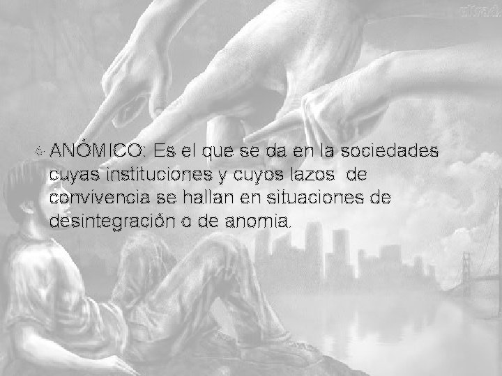  ANÓMICO: Es el que se da en la sociedades cuyas instituciones y cuyos