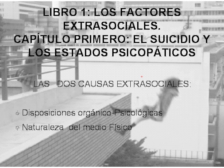 LIBRO 1: LOS FACTORES EXTRASOCIALES. CAPÍTULO PRIMERO: EL SUICIDIO Y LOS ESTADOS PSICOPÁTICOS LAS