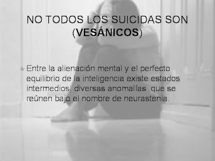 NO TODOS LOS SUICIDAS SON (VESÁNICOS) Entre la alienación mental y el perfecto equilibrio