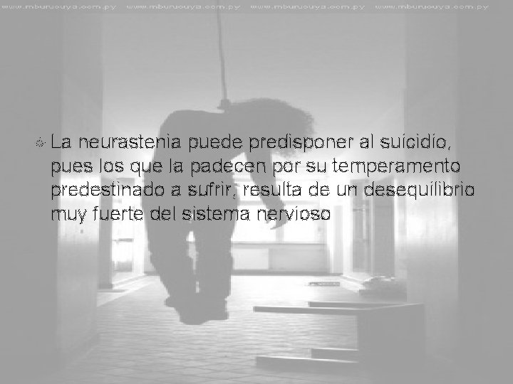  La neurastenia puede predisponer al suicidio, pues los que la padecen por su