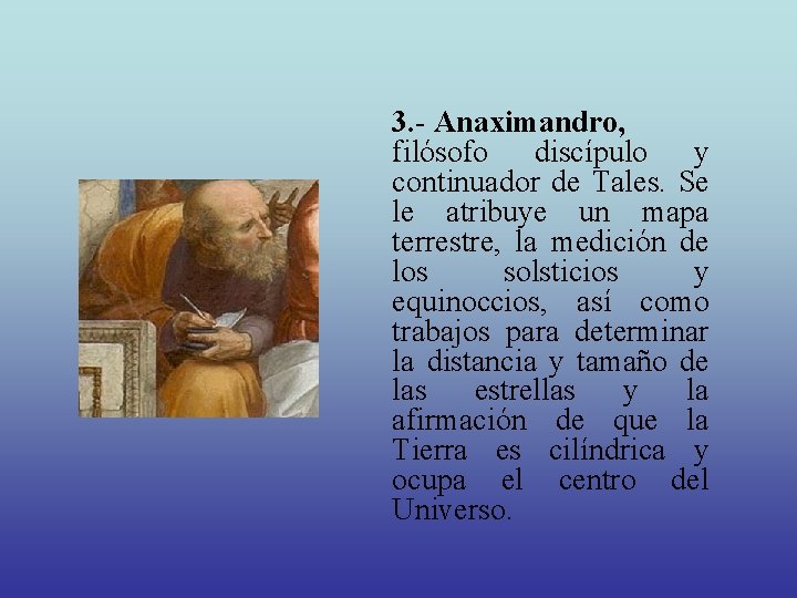 3. - Anaximandro, filósofo discípulo y continuador de Tales. Se le atribuye un mapa