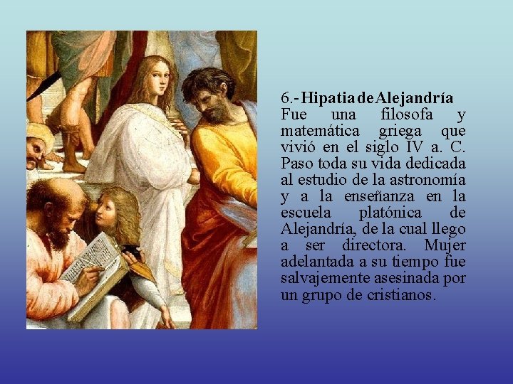 6. - Hipatia de Alejandría Fue una filosofa y matemática griega que vivió en