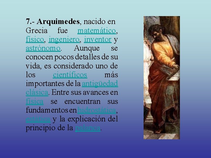 7. - Arquimedes, nacido en Grecia fue matemático, físico, ingeniero, inventor y astrónomo. Aunque
