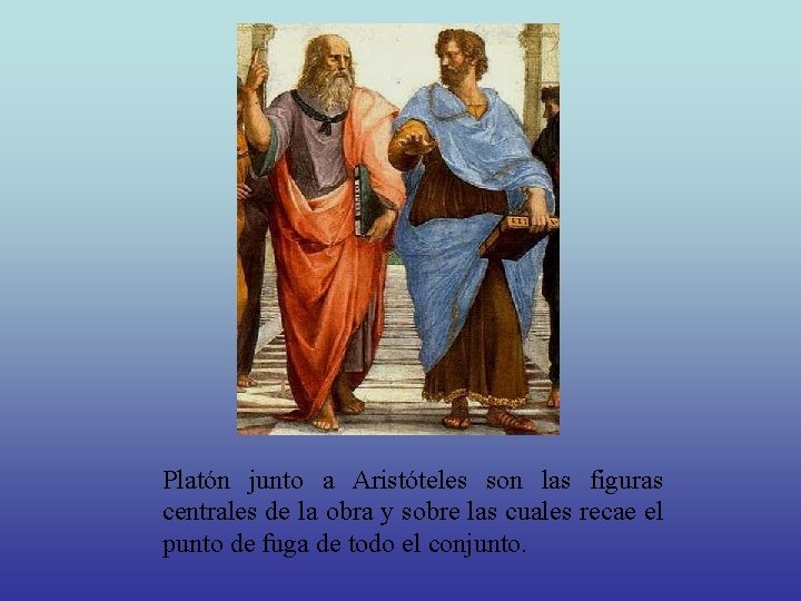 Platón junto a Aristóteles son las figuras centrales de la obra y sobre las