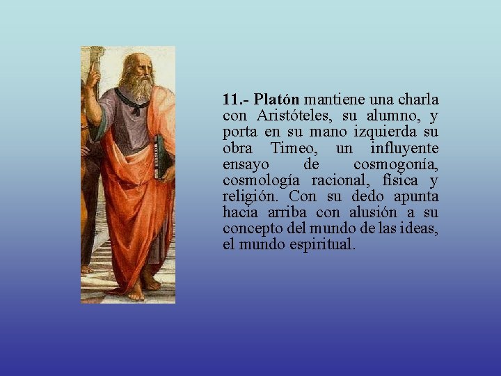 11. - Platón mantiene una charla con Aristóteles, su alumno, y porta en su