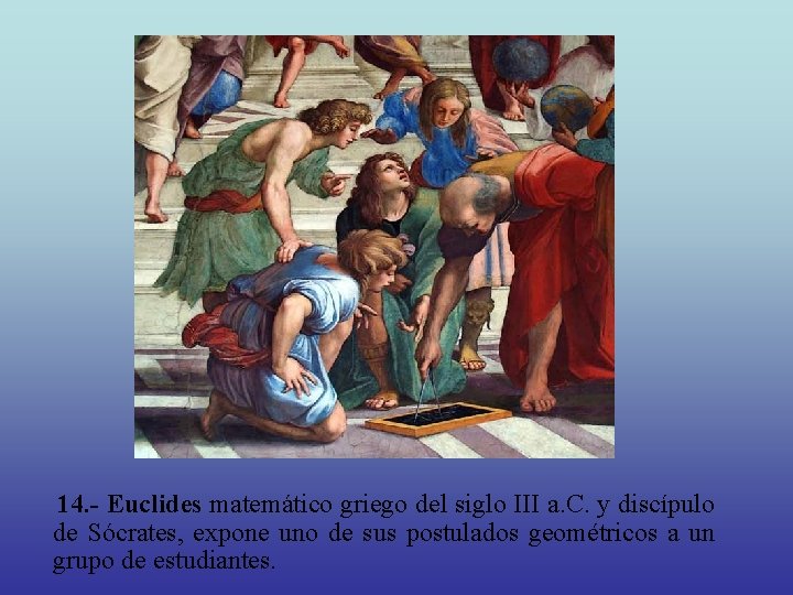 14. - Euclides matemático griego del siglo III a. C. y discípulo de Sócrates,