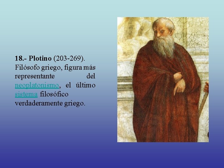 18. - Plotino (203 -269). Filósofo griego, figura más representante del neoplatonismo, el último