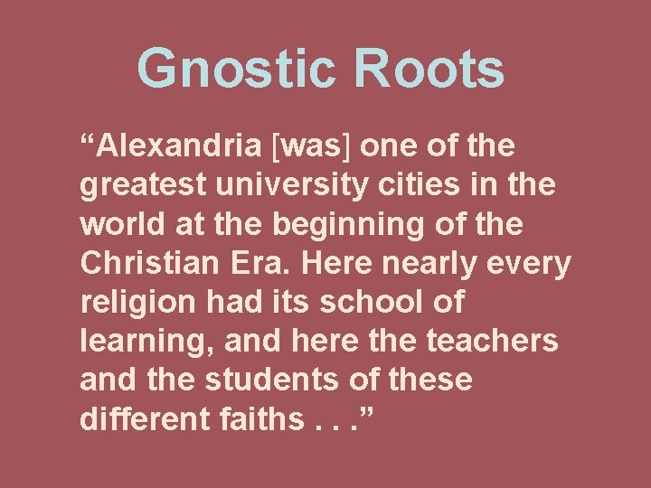 Gnostic Roots “Alexandria [was] one of the greatest university cities in the world at