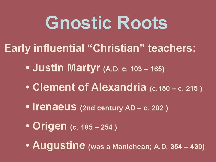 Gnostic Roots Early influential “Christian” teachers: • Justin Martyr (A. D. c. 103 –