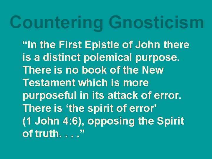 Countering Gnosticism “In the First Epistle of John there is a distinct polemical purpose.
