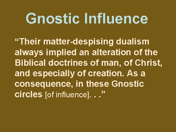 Gnostic Influence “Their matter-despising dualism always implied an alteration of the Biblical doctrines of