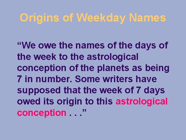Origins of Weekday Names “We owe the names of the days of the week