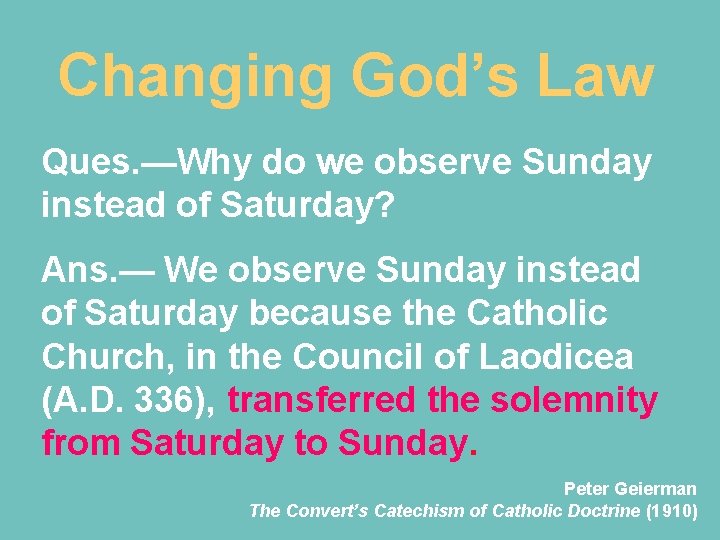 Changing God’s Law Ques. —Why do we observe Sunday instead of Saturday? Ans. —