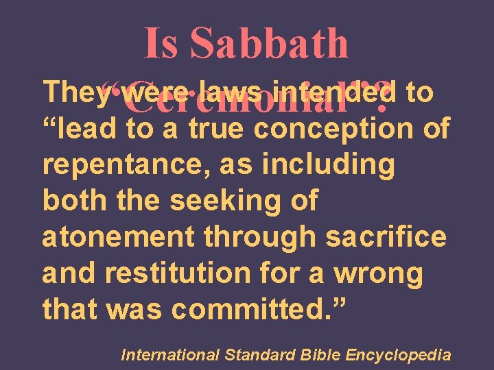 Is Sabbath They“Ceremonial”? were laws intended to “lead to a true conception of repentance,