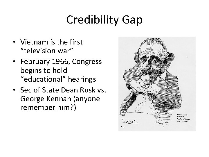 Credibility Gap • Vietnam is the first “television war” • February 1966, Congress begins