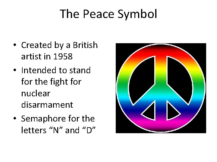 The Peace Symbol • Created by a British artist in 1958 • Intended to