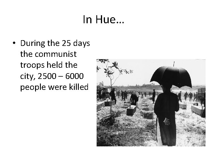 In Hue… • During the 25 days the communist troops held the city, 2500