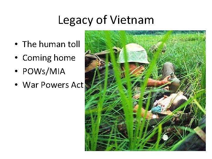 Legacy of Vietnam • • The human toll Coming home POWs/MIA War Powers Act