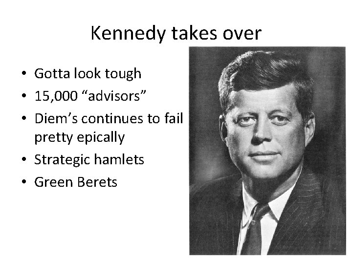 Kennedy takes over • Gotta look tough • 15, 000 “advisors” • Diem’s continues