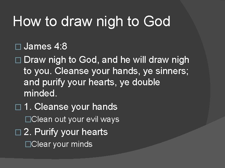 How to draw nigh to God � James 4: 8 � Draw nigh to