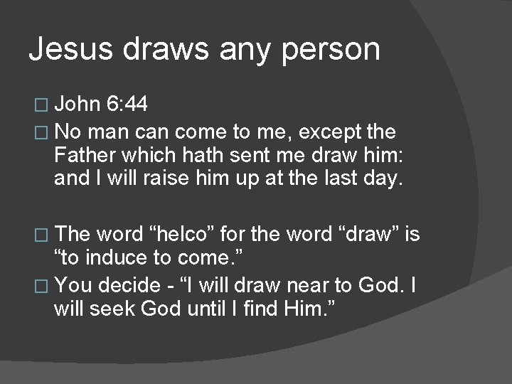 Jesus draws any person � John 6: 44 � No man come to me,