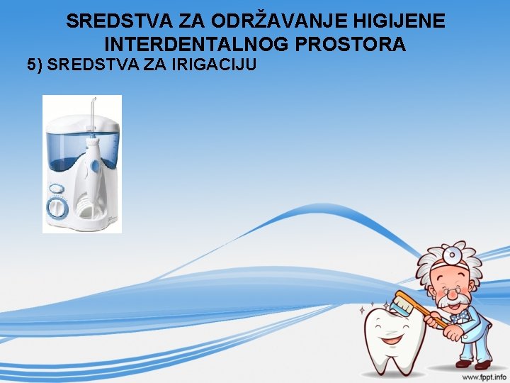 SREDSTVA ZA ODRŽAVANJE HIGIJENE INTERDENTALNOG PROSTORA 5) SREDSTVA ZA IRIGACIJU 