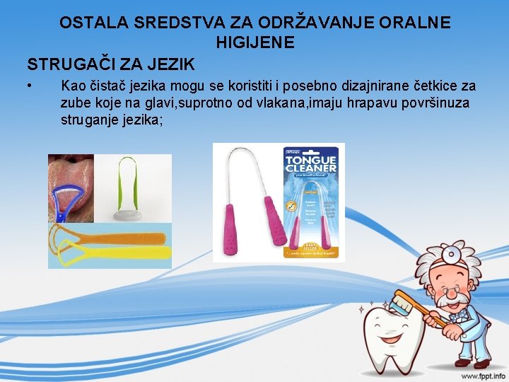 OSTALA SREDSTVA ZA ODRŽAVANJE ORALNE HIGIJENE STRUGAČI ZA JEZIK • Kao čistač jezika mogu OSTALA SREDSTVA ZA ODRŽAVANJE ORALNE HIGIJENE STRUGAČI ZA JEZIK • Kao čistač jezika mogu