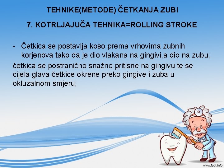 TEHNIKE(METODE) ČETKANJA ZUBI 7. KOTRLJAJUČA TEHNIKA=ROLLING STROKE - Četkica se postavlja koso prema vrhovima