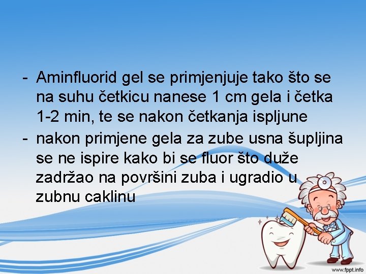 - Aminfluorid gel se primjenjuje tako što se na suhu četkicu nanese 1 cm