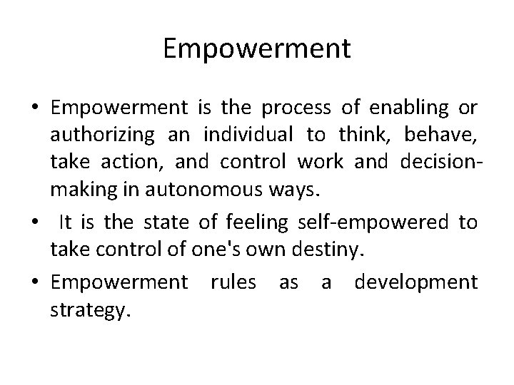Empowerment • Empowerment is the process of enabling or authorizing an individual to think,