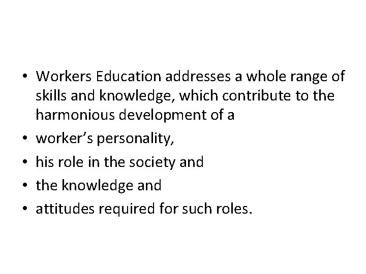  • Workers Education addresses a whole range of skills and knowledge, which contribute