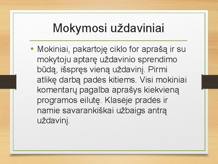 Mokymosi uždaviniai • Mokiniai, pakartoję ciklo for aprašą ir su mokytoju aptarę uždavinio sprendimo