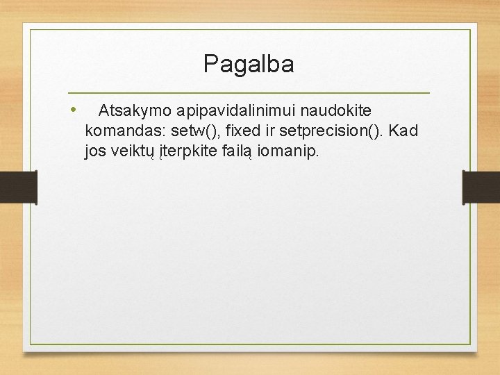 Pagalba • Atsakymo apipavidalinimui naudokite komandas: setw(), fixed ir setprecision(). Kad jos veiktų įterpkite