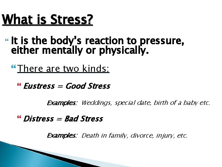 What is Stress? It is the body’s reaction to pressure, either mentally or physically.